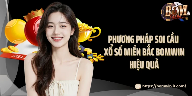 Soi Cầu Xổ Số Miền Bắc Bomwin Chiến Lược Đỉnh Cao 2025 Phương pháp soi cầu xổ số miền Bắc Bomwin hiệu quả